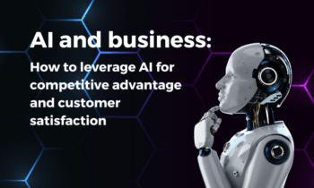 AI and business: How to leverage AI for competitive advantage and customer satisfaction